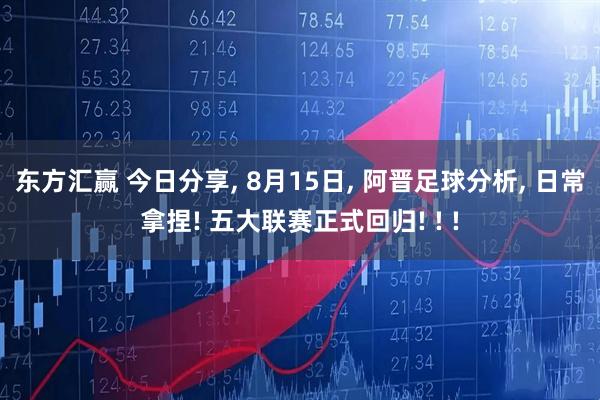东方汇赢 今日分享, 8月15日, 阿晋足球分析, 日常拿捏! 五大联赛正式回归! ! !